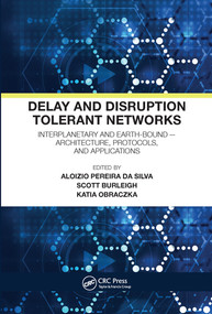 Delay and Disruption Tolerant Networks (Interplanetary and Earth-Bound -- Architecture, Protocols, and Applications) by Aloizio Pereira da Silva, Scott Burleigh, Katia Obraczka, 9780367571146
