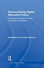 Democratizing Higher Education Policy (Constraints of Reform in Post-Apartheid South Africa) by M.T. Sehoole, 9780415884068
