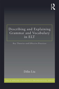 Describing and Explaining Grammar and Vocabulary in ELT (Key Theories and Effective Practices) by Dilin Liu, 9780415636094