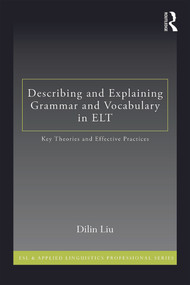 Describing and Explaining Grammar and Vocabulary in ELT (Key Theories and Effective Practices) by Dilin Liu, 9780415636094