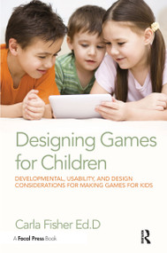 Designing Games for Children (Developmental, Usability, and Design Considerations for Making Games for Kids) by Carla Fisher, 9780415729178