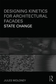 Designing Kinetics for Architectural Facades (State Change) by Jules Moloney, 9780415610346