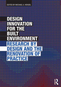 Design Innovation for the Built Environment (Research by Design and the Renovation of Practice) by Michael Hensel, 9780415596657