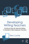 Developing Writing Teachers (Practical Ways for Teacher-Writers to Transform their Classroom Practice) by Terry Locke, 9780415631846