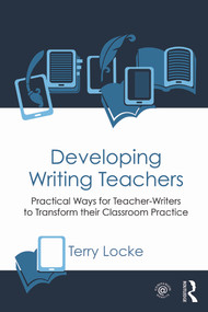 Developing Writing Teachers (Practical Ways for Teacher-Writers to Transform their Classroom Practice) by Terry Locke, 9780415631846
