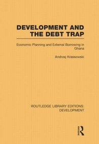 Development and the Debt Trap (Economic Planning and External Borrowing in Ghana) by Andrzej Krassowski, 9780415848350