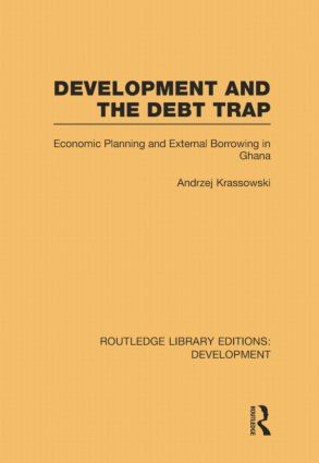 Development and the Debt Trap (Economic Planning and External Borrowing in Ghana) by Andrzej Krassowski, 9780415848350