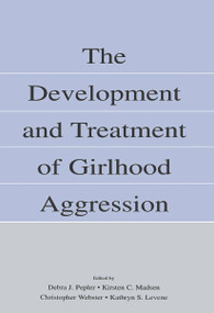 The Development and Treatment of Girlhood Aggression by Debra J. Pepler, Kirsten C. Madsen, Christopher D. Webster, Kathryn S. Levene, 9780415652353