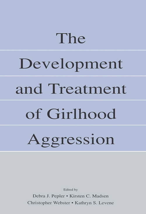 The Development and Treatment of Girlhood Aggression by Debra J. Pepler, Kirsten C. Madsen, Christopher D. Webster, Kathryn S. Levene, 9780415652353