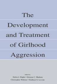 The Development and Treatment of Girlhood Aggression by Debra J. Pepler, Kirsten C. Madsen, Christopher D. Webster, Kathryn S. Levene, 9780415652353