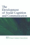 The Development of Social Cognition and Communication by Bruce D. Homer, Catherine S. Tamis-LeMonda, 9780415654449