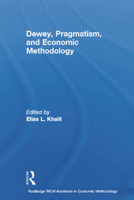 Dewey, Pragmatism and Economic Methodology by Elias Khalil, 9780415647229