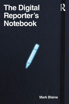The Digital Reporter's Notebook by Mark Blaine, 9780415898614