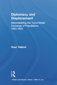 Diplomacy and Displacement (Reconsidering the Turco-Greek Exchange of Populations, 1922-1934) by Onur Yildirim, 9780415649070