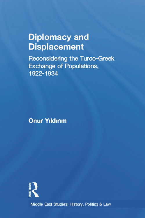 Diplomacy and Displacement (Reconsidering the Turco-Greek Exchange of Populations, 1922-1934) by Onur Yildirim, 9780415649070