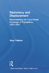 Diplomacy and Displacement (Reconsidering the Turco-Greek Exchange of Populations, 1922-1934) by Onur Yildirim, 9780415649070