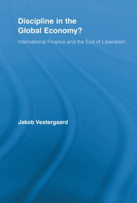 Discipline in the Global Economy? (International Finance and the End of Liberalism) - 9780415536608 by Jakob Vestergaard, 9780415536608