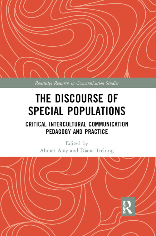 The Discourse of Special Populations (Critical Intercultural Communication Pedagogy and Practice) by Ahmet Atay, Diana Trebing, 9780367870935