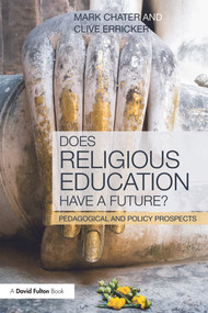 Does Religious Education Have a Future? (Pedagogical and Policy Prospects) by Mark Chater, Clive Erricker, 9780415681704