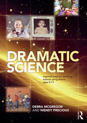 Dramatic Science (Inspired ideas for teaching science using drama ages 5-11) by Debra McGregor, Wendy Precious, 9780415536776