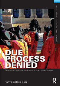 Due Process Denied: Detentions and Deportations in the United States by Tanya Golash-Boza, 9780415509305