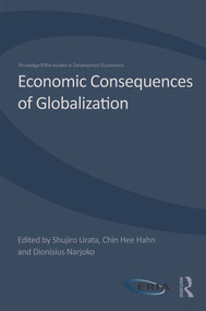 Economic Consequences of Globalization (Evidence from East Asia) by Shujiro Urata, Chin Hee Hahn, Dionisius Narjoko, 9780415705189