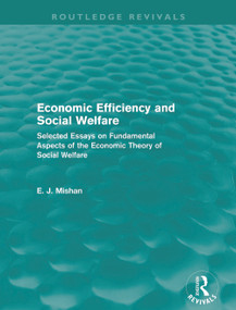 Economic Efficiency and Social Welfare (Routledge Revivals) (Selected Essays on Fundamental Aspects of the Economic Theory of Social Welfare) by E. Mishan, 9780415684972