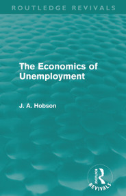 The Economics of Unemployment (Routledge Revivals) by J. A. Hobson, 9780415696395