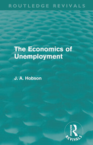 The Economics of Unemployment (Routledge Revivals) by J. A. Hobson, 9780415696395