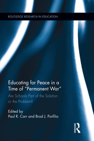 Educating for Peace in a Time of Permanent War (Are Schools Part of the Solution or the Problem?) by Paul R. Carr, Brad J. Porfilio, 9780415712224