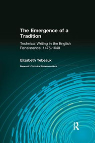 The Emergence of a Tradition (Technical Writing in the English Renaissance, 1475-1640) by Elizabeth Tebeaux, 9780415442329
