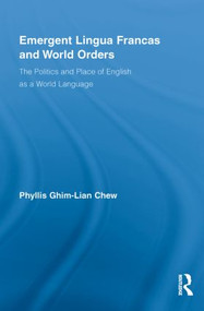 Emergent Lingua Francas and World Orders (The Politics and Place of English as a World Language) by Phyllis Ghim-Lian Chew, 9780415847346