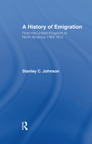 Emigration from the United Kingdom to North America, 1763-1912 by Stanley Currie Johnson, 9780415760423