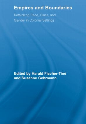 Empires and Boundaries (Race, Class, and Gender in Colonial Settings) by Harald Fischer-Tiné, Susanne Gehrmann, 9780415541251