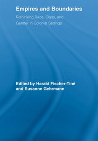 Empires and Boundaries (Race, Class, and Gender in Colonial Settings) by Harald Fischer-Tiné, Susanne Gehrmann, 9780415541251