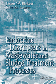 Endocrine Disrupters in Wastewater and Sludge Treatment Processes by Jason W. Birkett, John N. Lester, 9780367454678