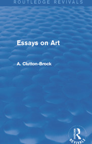 Essays on Art (Routledge Revivals) by A. Clutton-Brock, 9780415742450