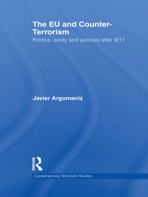 The EU and Counter-Terrorism (Politics, Polity and Policies after 9/11) by Javier Argomaniz, 9780415724067