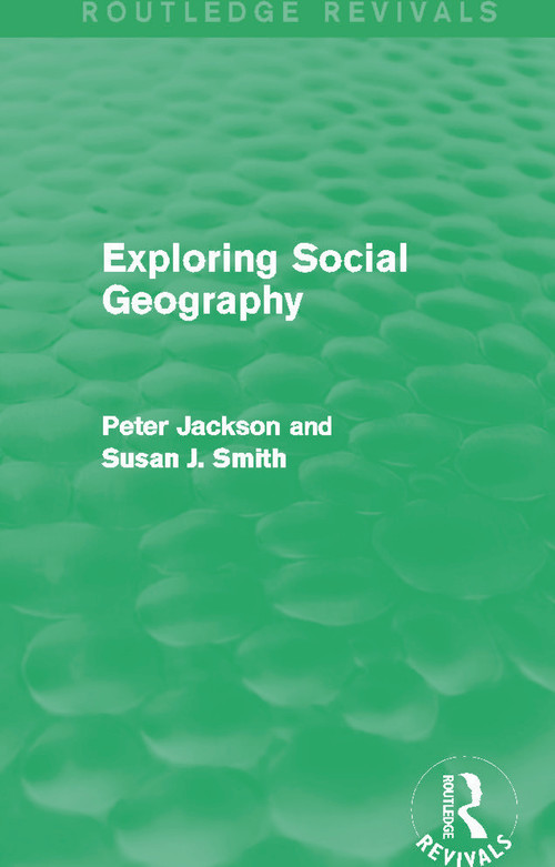 Exploring Social Geography (Routledge Revivals) by Peter A. Jackson, Susan J. Smith, 9780415749725