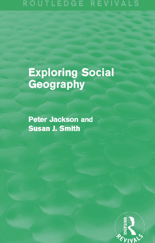 Exploring Social Geography (Routledge Revivals) by Peter A. Jackson, Susan J. Smith, 9780415749725