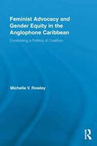 Feminist Advocacy and Gender Equity in the Anglophone Caribbean (Envisioning a Politics of Coalition) by Michelle V. Rowley, 9780415847650