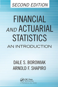 Financial and Actuarial Statistics (An Introduction, Second Edition) by Dale S. Borowiak, Arnold F. Shapiro, 9780367576264