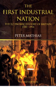 The First Industrial Nation (The Economic History of Britain 1700-1914) - 9780415266727 by Peter Mathias, 9780415266727