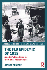 The Flu Epidemic of 1918 (America's Experience in the Global Health Crisis) by Sandra Opdycke, 9780415636858