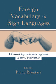 Foreign Vocabulary in Sign Languages (A Cross-Linguistic Investigation of Word Formation) by Diane Brentari, 9780415654883