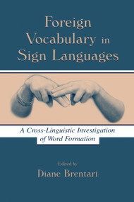 Foreign Vocabulary in Sign Languages (A Cross-Linguistic Investigation of Word Formation) by Diane Brentari, 9780415654883