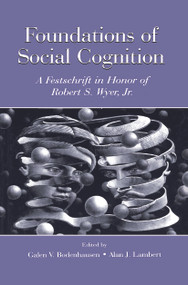 Foundations of Social Cognition (A Festschrift in Honor of Robert S. Wyer, Jr.) by Galen V. Bodenhausen, Alan J. Lambert, 9780415654906