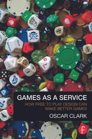Games As A Service (How Free to Play Design Can Make Better Games) by Oscar Clark, 9780415732505