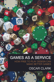 Games As A Service (How Free to Play Design Can Make Better Games) by Oscar Clark, 9780415732505