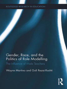 Gender, Race, and the Politics of Role Modelling (The Influence of Male Teachers) by Wayne Martino, Goli Rezai-Rashti, 9780415744270